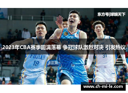 2023年CBA赛季圆满落幕 争冠球队激烈对决 引发热议