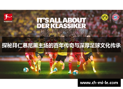 探秘拜仁慕尼黑主场的百年传奇与深厚足球文化传承