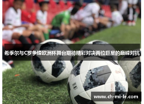 希季尔与C罗争锋欧洲杯舞台期待精彩对决两位巨星的巅峰对抗