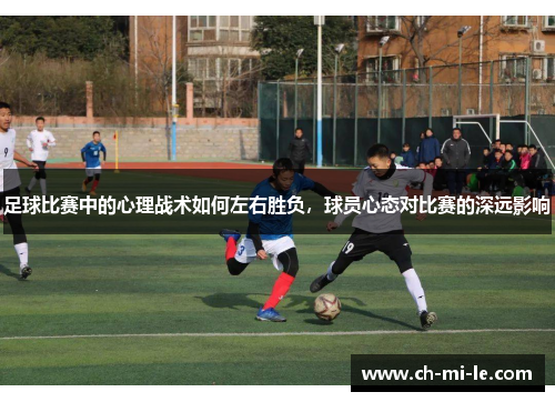 足球比赛中的心理战术如何左右胜负，球员心态对比赛的深远影响