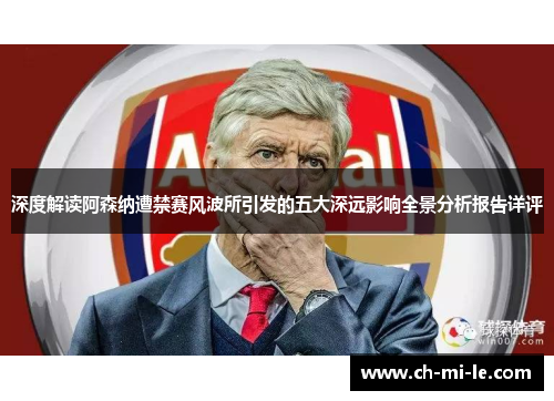 深度解读阿森纳遭禁赛风波所引发的五大深远影响全景分析报告详评