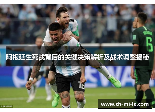 阿根廷生死战背后的关键决策解析及战术调整揭秘